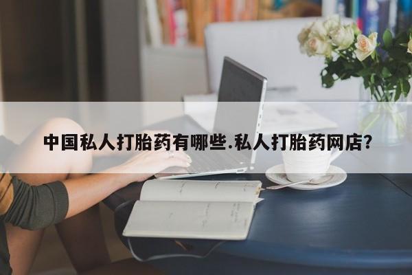 咨询购买正品米非司酮片中国私人打胎药有哪些.私人打胎药网店？