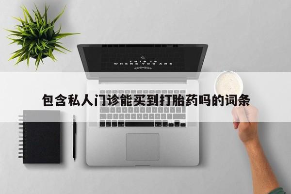 咨询购买正品米非司酮片包含私人门诊能买到打胎药吗的词条
