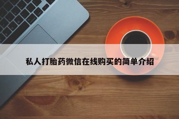 咨询购买正品米非司酮片私人打胎药微信在线购买的简单介绍