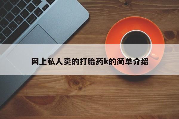咨询购买正品米非司酮片网上私人卖的打胎药k的简单介绍