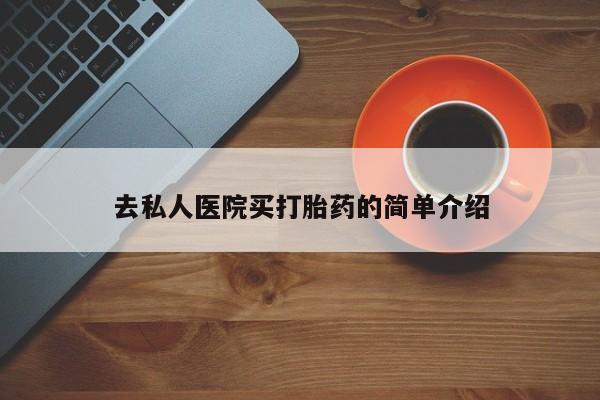 咨询购买正品米非司酮片去私人医院买打胎药的简单介绍