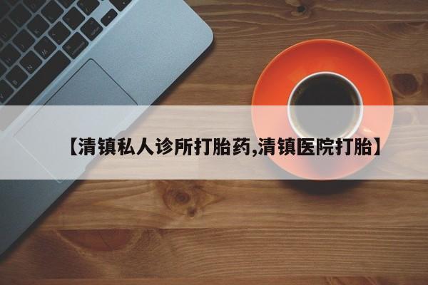 咨询购买正品米非司酮片【清镇私人诊所打胎药,清镇医院打胎】