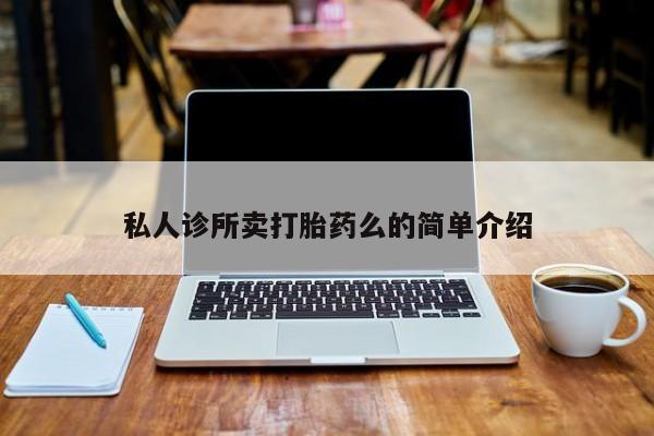 咨询购买正品米非司酮片私人诊所卖打胎药么的简单介绍