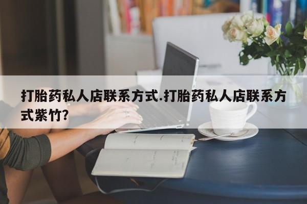 咨询购买正品米非司酮片打胎药私人店联系方式.打胎药私人店联系方式紫竹？
