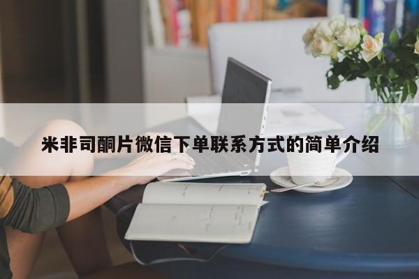咨询购买正品米非司酮片米非司酮片微信下单联系方式的简单介绍