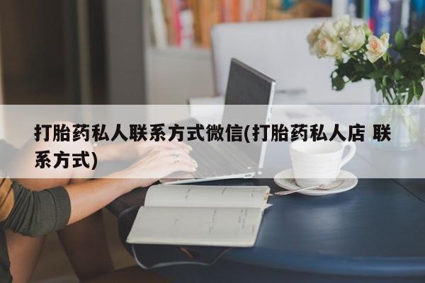 咨询购买正品米非司酮片打胎药私人联系方式微信(打胎药私人店 联系方式)