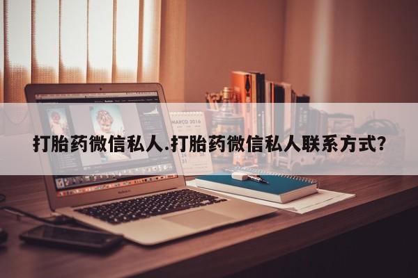 咨询购买正品米非司酮片打胎药微信私人.打胎药微信私人联系方式？