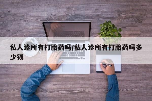 咨询购买正品米非司酮片私人诊所有打胎药吗/私人诊所有打胎药吗多少钱