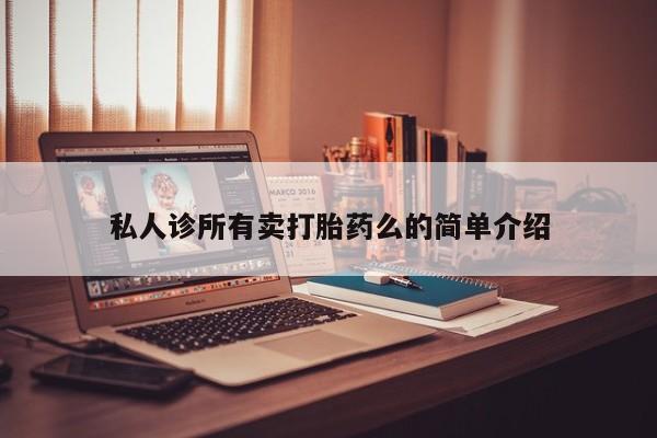 咨询购买正品米非司酮片私人诊所有卖打胎药么的简单介绍