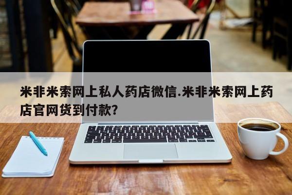 咨询购买正品米非司酮片米非米索网上私人药店微信.米非米索网上药店官网货到付款？