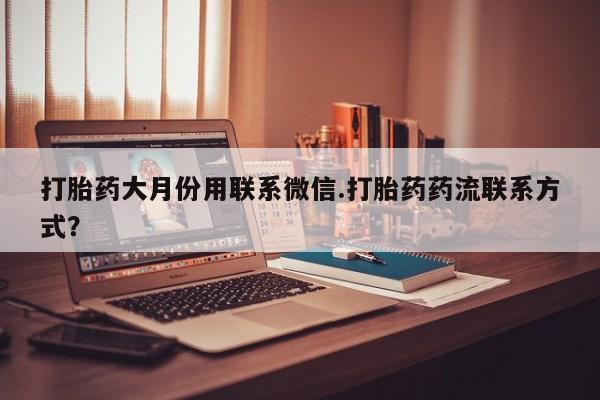 咨询购买正品米非司酮片打胎药大月份用联系微信.打胎药药流联系方式？