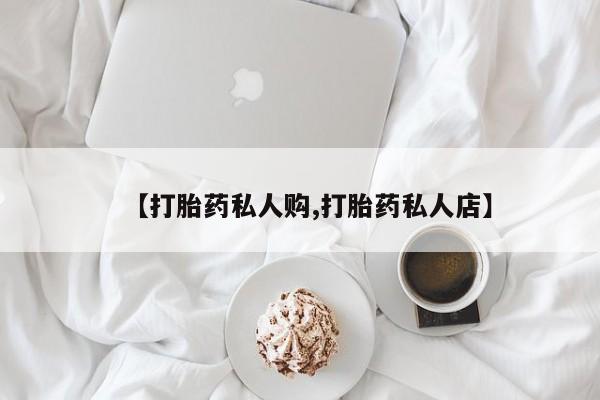 咨询购买正品米非司酮片【打胎药私人购,打胎药私人店】