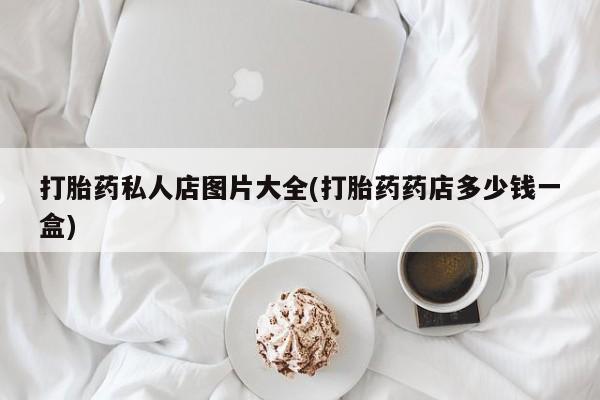 咨询购买正品米非司酮片打胎药私人店图片大全(打胎药药店多少钱一盒)